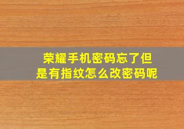 荣耀手机密码忘了但是有指纹怎么改密码呢