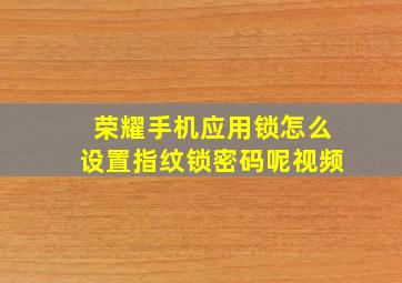 荣耀手机应用锁怎么设置指纹锁密码呢视频