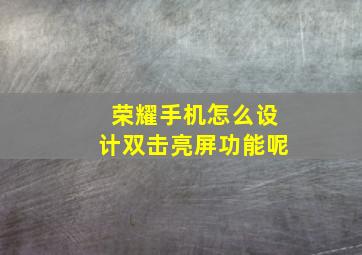 荣耀手机怎么设计双击亮屏功能呢