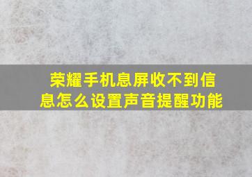 荣耀手机息屏收不到信息怎么设置声音提醒功能