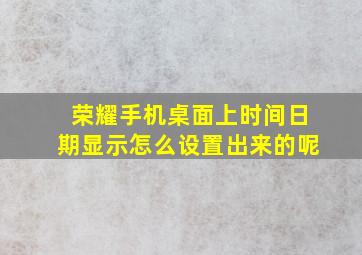 荣耀手机桌面上时间日期显示怎么设置出来的呢