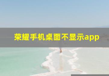 荣耀手机桌面不显示app