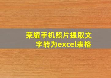 荣耀手机照片提取文字转为excel表格