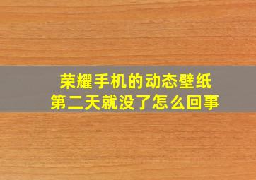 荣耀手机的动态壁纸第二天就没了怎么回事