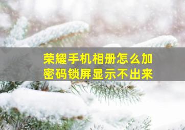 荣耀手机相册怎么加密码锁屏显示不出来