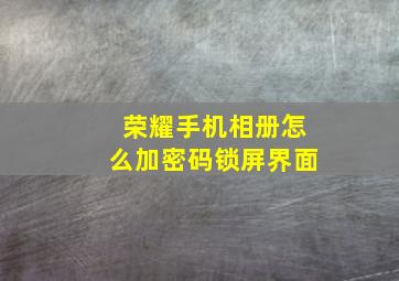 荣耀手机相册怎么加密码锁屏界面