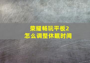 荣耀畅玩平板2怎么调整休眠时间