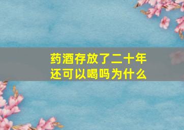 药酒存放了二十年还可以喝吗为什么