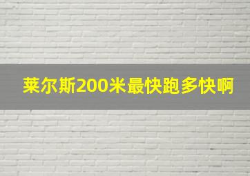 莱尔斯200米最快跑多快啊