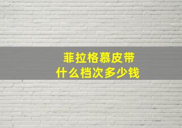 菲拉格慕皮带什么档次多少钱