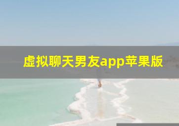 虚拟聊天男友app苹果版