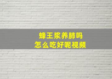 蜂王浆养肺吗怎么吃好呢视频