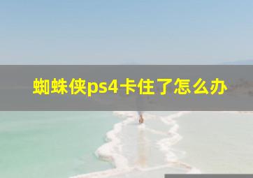 蜘蛛侠ps4卡住了怎么办