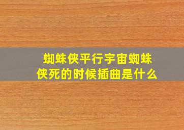 蜘蛛侠平行宇宙蜘蛛侠死的时候插曲是什么