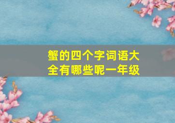 蟹的四个字词语大全有哪些呢一年级