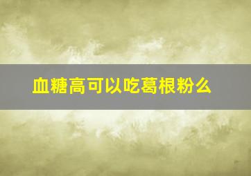 血糖高可以吃葛根粉么