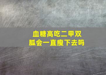 血糖高吃二甲双胍会一直瘦下去吗