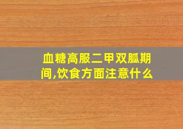 血糖高服二甲双胍期间,饮食方面注意什么