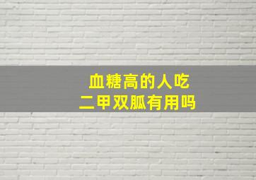 血糖高的人吃二甲双胍有用吗