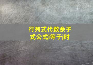 行列式代数余子式公式i等于j时