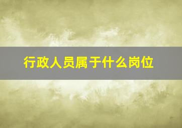 行政人员属于什么岗位