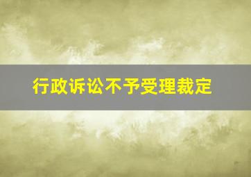 行政诉讼不予受理裁定