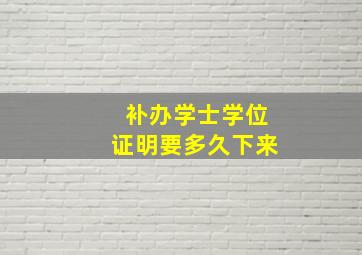 补办学士学位证明要多久下来