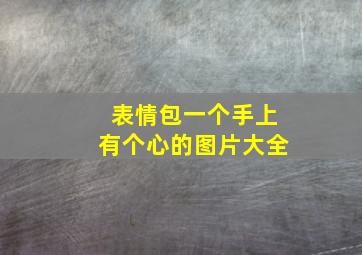 表情包一个手上有个心的图片大全