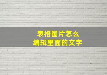 表格图片怎么编辑里面的文字