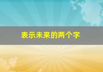 表示未来的两个字