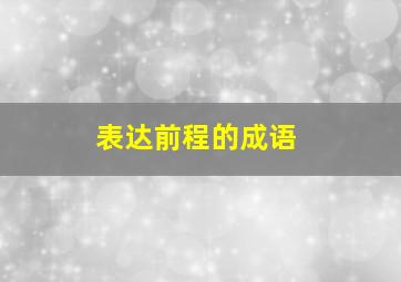 表达前程的成语