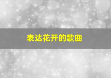 表达花开的歌曲