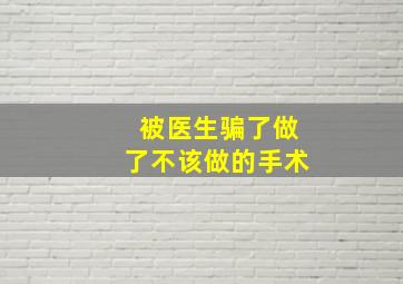 被医生骗了做了不该做的手术