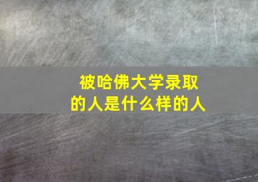 被哈佛大学录取的人是什么样的人