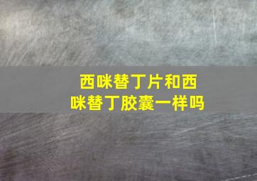 西咪替丁片和西咪替丁胶囊一样吗