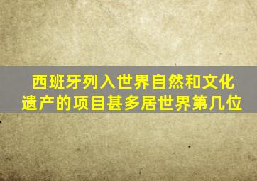 西班牙列入世界自然和文化遗产的项目甚多居世界第几位