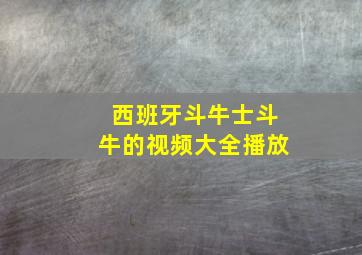 西班牙斗牛士斗牛的视频大全播放