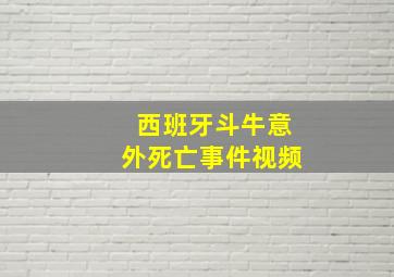 西班牙斗牛意外死亡事件视频