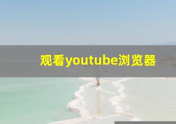 观看youtube浏览器