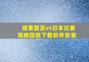 观看国足vs日本比赛视频回放下载软件安装