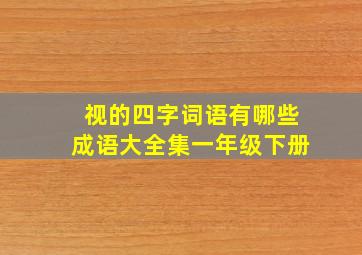 视的四字词语有哪些成语大全集一年级下册