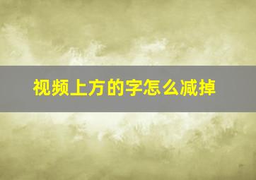 视频上方的字怎么减掉