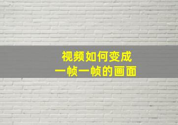 视频如何变成一帧一帧的画面