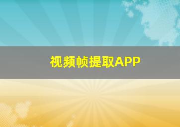 视频帧提取APP