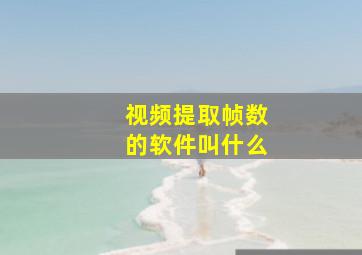 视频提取帧数的软件叫什么