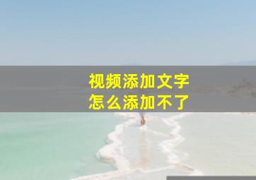 视频添加文字怎么添加不了