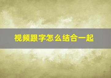 视频跟字怎么结合一起