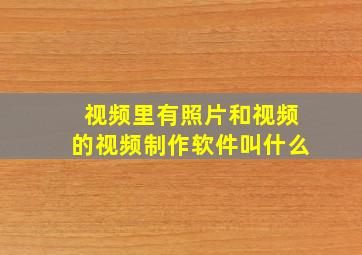 视频里有照片和视频的视频制作软件叫什么