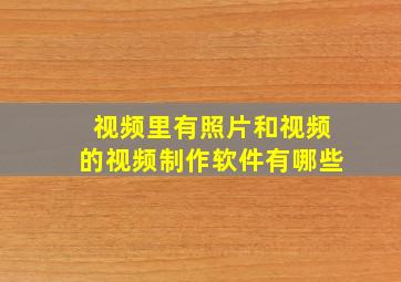 视频里有照片和视频的视频制作软件有哪些