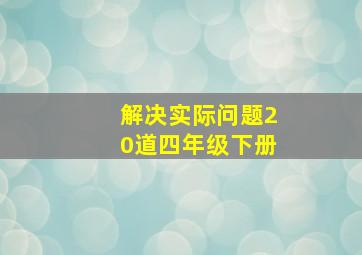 解决实际问题20道四年级下册